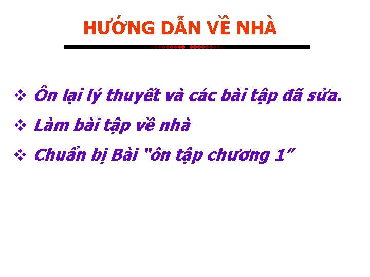 HƯỚNG DẪN VỀ NHÀ v Ôn lại lý thuyết và các bài tập đã