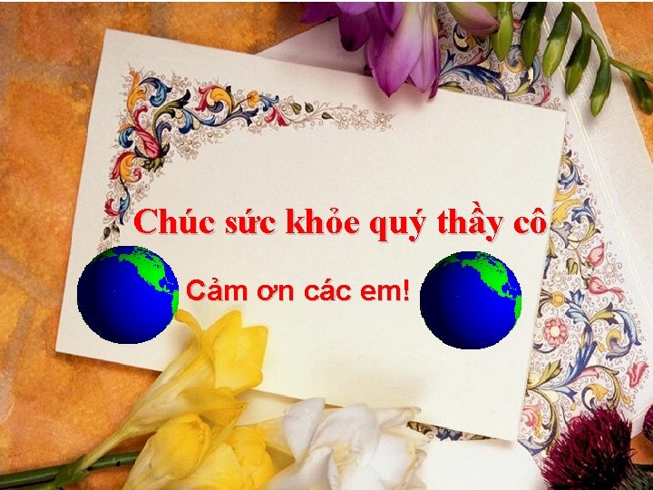 Chúc sức khỏe quý thầy cô Cảm ơn các em! 