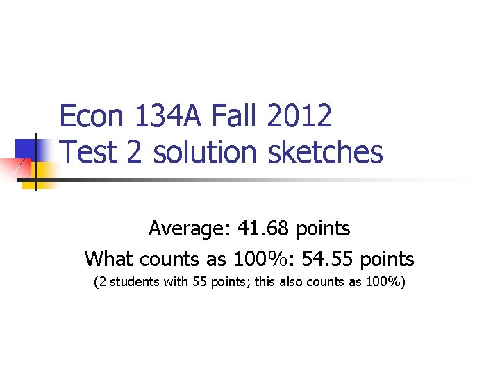 Econ 134 A Fall 2012 Test 2 solution sketches Average: 41. 68 points What Econ 134 A Fall 2012 Test 2 solution sketches Average: 41. 68 points What