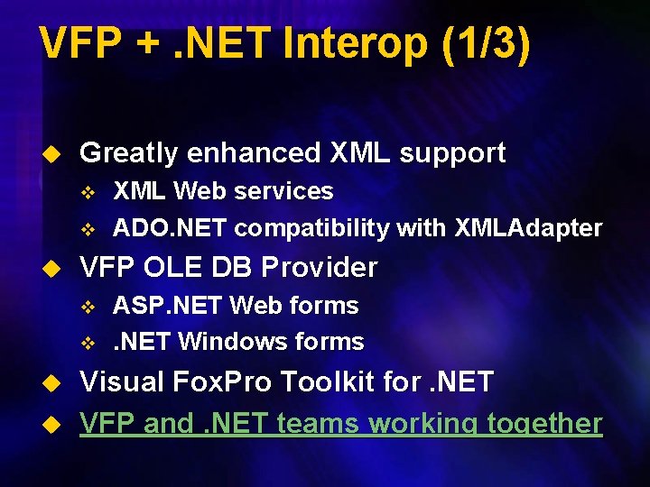 VFP +. NET Interop (1/3) u Greatly enhanced XML support v v u VFP