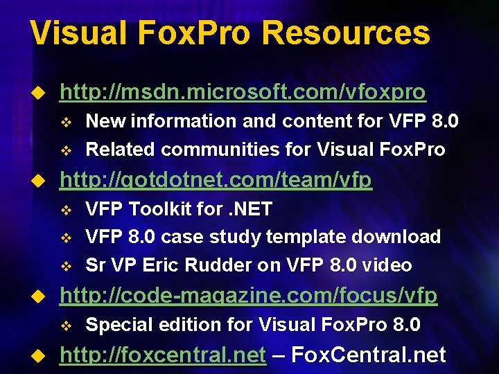 Visual Fox. Pro Resources u http: //msdn. microsoft. com/vfoxpro v v u http: //gotdotnet.