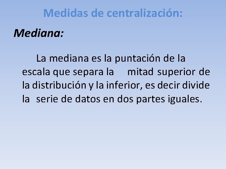 Medidas de centralización: Mediana: La mediana es la puntación de la escala que separa