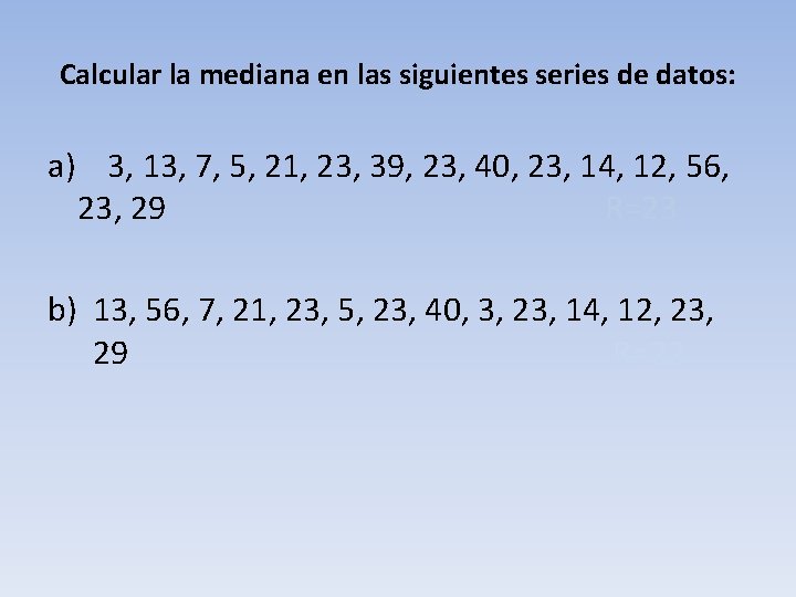 Calcular la mediana en las siguientes series de datos: a) 3, 13, 7, 5,