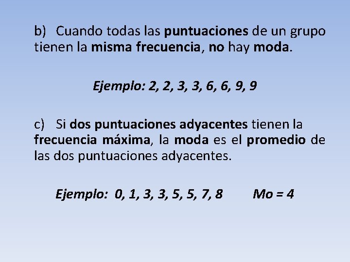 b) Cuando todas las puntuaciones de un grupo tienen la misma frecuencia, no hay