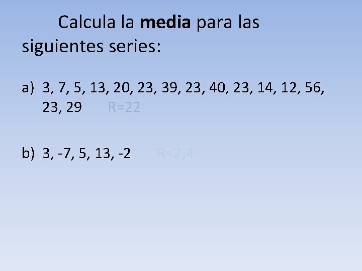 Calcula la media para las siguientes series: a) 3, 7, 5, 13, 20, 23,