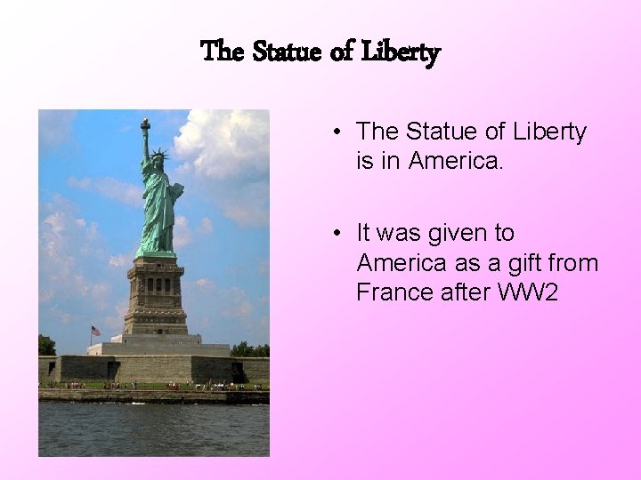 The Statue of Liberty • The Statue of Liberty is in America. • It