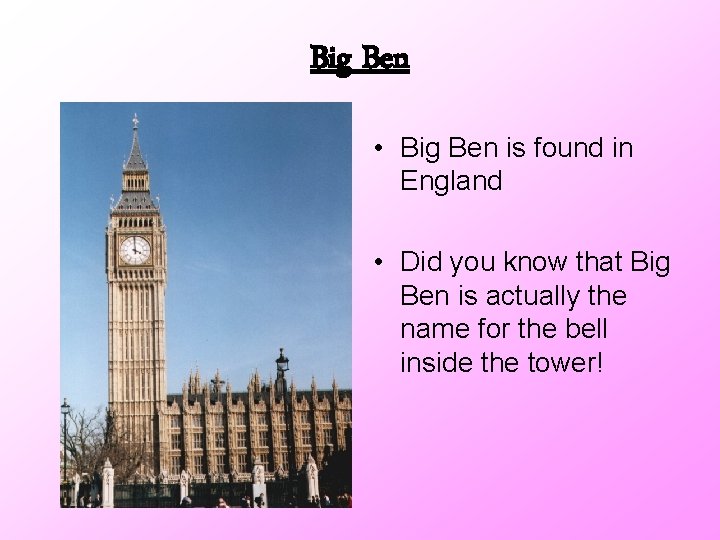 Big Ben • Big Ben is found in England • Did you know that