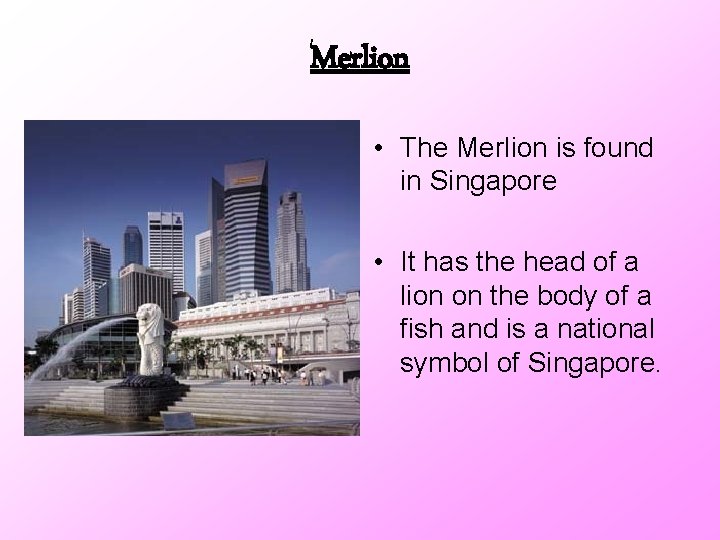 Merlion • The Merlion is found in Singapore • It has the head of