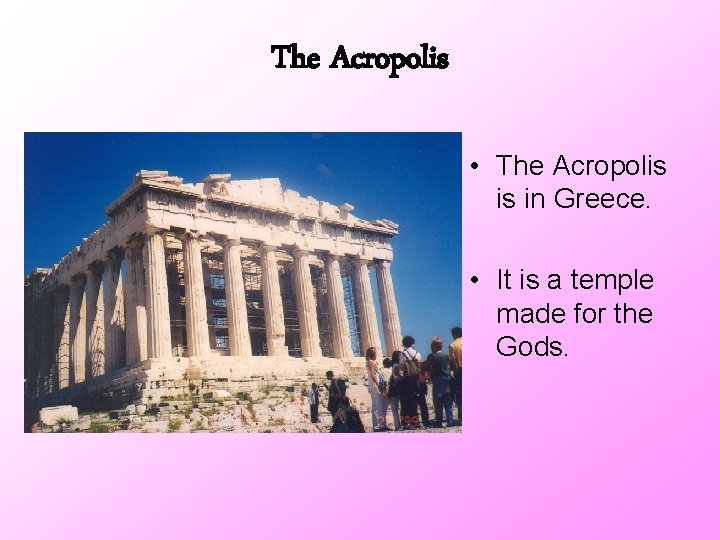 The Acropolis • The Acropolis is in Greece. • It is a temple made