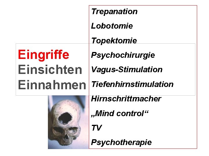 Trepanation Lobotomie Topektomie Eingriffe Einsichten Einnahmen Psychochirurgie Vagus-Stimulation Tiefenhirnstimulation Hirnschrittmacher „Mind control“ TV Psychotherapie Trepanation Lobotomie Topektomie Eingriffe Einsichten Einnahmen Psychochirurgie Vagus-Stimulation Tiefenhirnstimulation Hirnschrittmacher „Mind control“ TV Psychotherapie