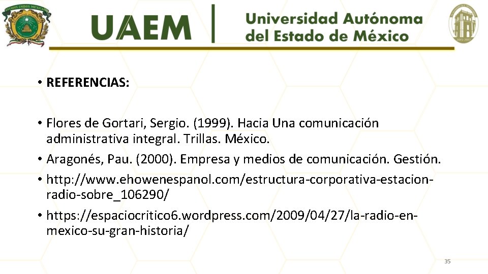  • REFERENCIAS: • Flores de Gortari, Sergio. (1999). Hacia Una comunicación administrativa integral.