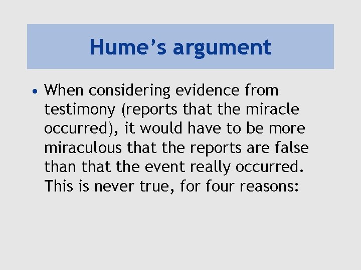 Hume’s argument • When considering evidence from testimony (reports that the miracle occurred), it