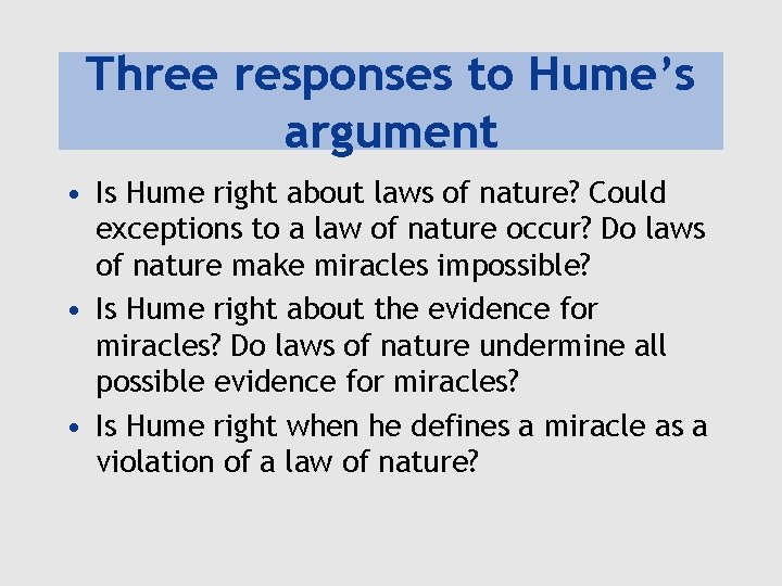 Three responses to Hume’s argument • Is Hume right about laws of nature? Could