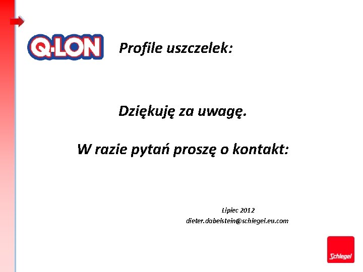 Profile uszczelek: Dziękuję za uwagę. W razie pytań proszę o kontakt: Lipiec 2012 dieter.