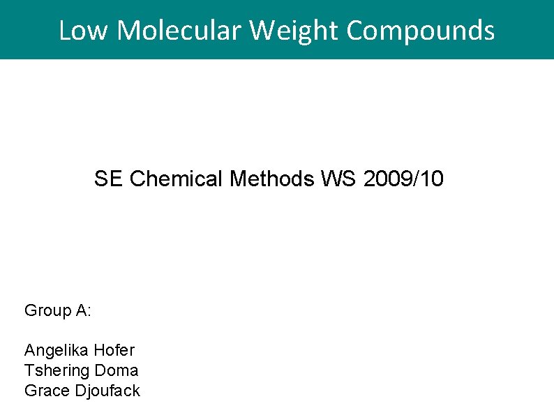 Low Molecular Weight Compounds SE Chemical Methods WS 2009/10 Group A: Angelika Hofer Tshering Low Molecular Weight Compounds SE Chemical Methods WS 2009/10 Group A: Angelika Hofer Tshering
