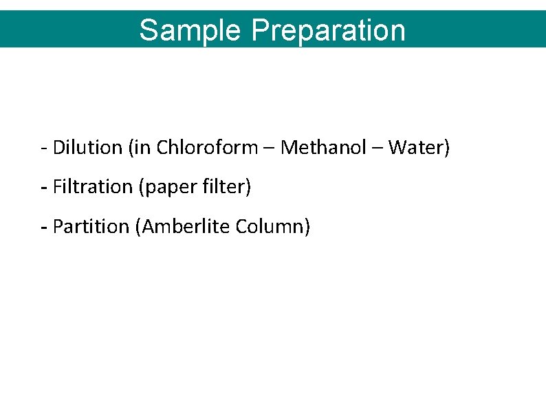 Sample Preparation - Dilution (in Chloroform – Methanol – Water) - Filtration (paper filter) Sample Preparation - Dilution (in Chloroform – Methanol – Water) - Filtration (paper filter)