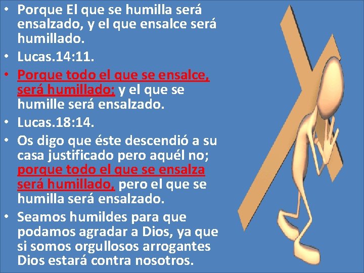 • Porque El que se humilla será ensalzado, y el que ensalce será • Porque El que se humilla será ensalzado, y el que ensalce será