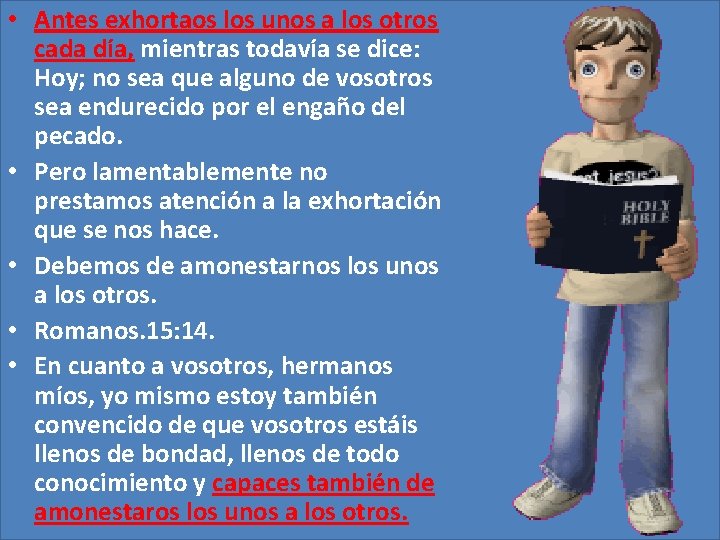 • Antes exhortaos los unos a los otros cada día, mientras todavía se • Antes exhortaos los unos a los otros cada día, mientras todavía se