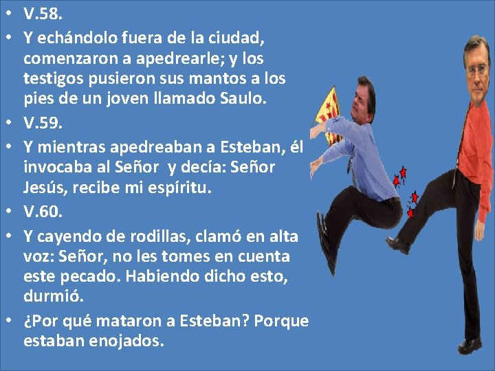 • V. 58. • Y echándolo fuera de la ciudad, comenzaron a apedrearle; • V. 58. • Y echándolo fuera de la ciudad, comenzaron a apedrearle;