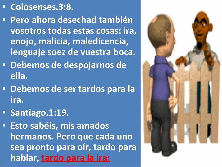 • Colosenses. 3: 8. • Pero ahora desechad también vosotros todas estas cosas: • Colosenses. 3: 8. • Pero ahora desechad también vosotros todas estas cosas: