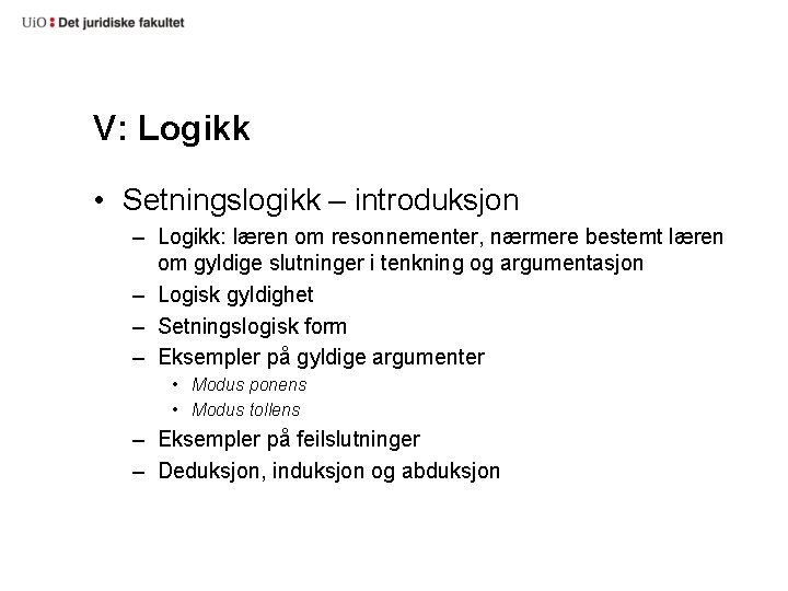 V: Logikk • Setningslogikk – introduksjon – Logikk: læren om resonnementer, nærmere bestemt læren