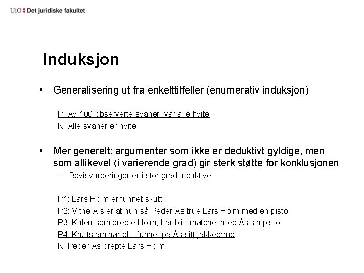 Induksjon • Generalisering ut fra enkelttilfeller (enumerativ induksjon) P: Av 100 observerte svaner, var