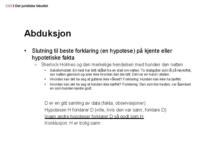 Abduksjon • Slutning til beste forklaring (en hypotese) på kjente eller hypotetiske fakta –