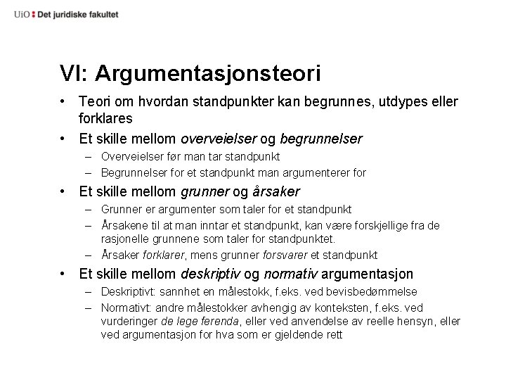 VI: Argumentasjonsteori • Teori om hvordan standpunkter kan begrunnes, utdypes eller forklares • Et