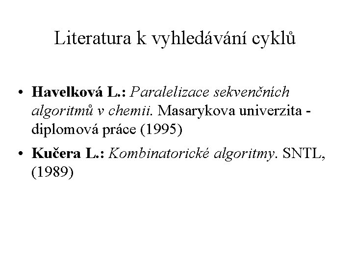 Literatura k vyhledávání cyklů • Havelková L. : Paralelizace sekvenčních algoritmů v chemii. Masarykova