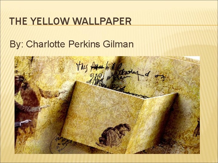THE YELLOW WALLPAPER By: Charlotte Perkins Gilman 