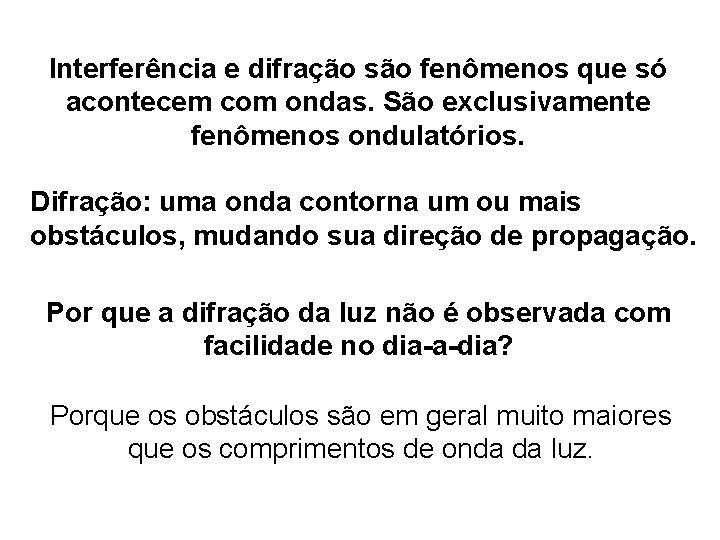 Interferência e difração são fenômenos que só acontecem com ondas. São exclusivamente fenômenos ondulatórios.