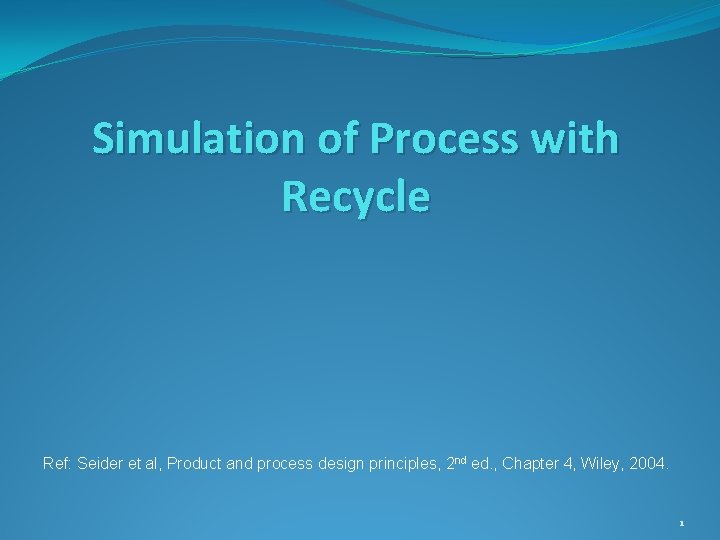 Simulation of Process with Recycle Ref: Seider et al, Product and process design principles,
