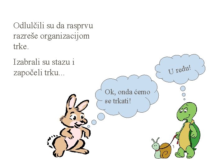 Odlulčili su da rasprvu razreše organizacijom trke. Izabrali su stazu i započeli trku. .