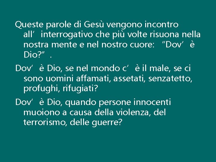 Queste parole di Gesù vengono incontro all’interrogativo che più volte risuona nella nostra mente