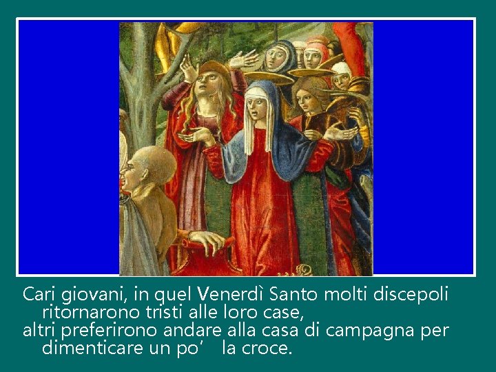 Cari giovani, in quel Venerdì Santo molti discepoli ritornarono tristi alle loro case, altri
