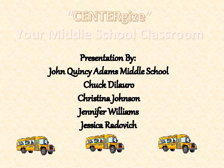 “CENTERgize” Your Middle School Classroom Presentation By: John Quincy Adams Middle School Chuck Dilauro