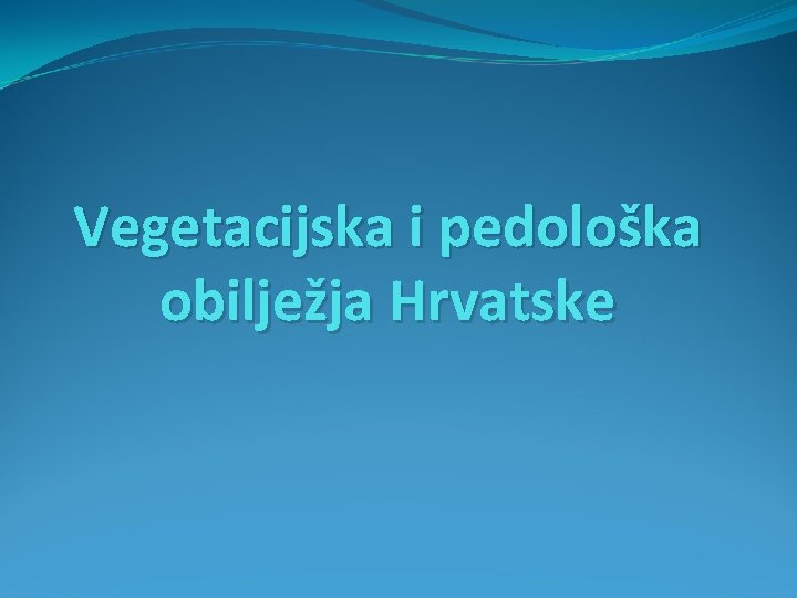 Vegetacijska i pedološka obilježja Hrvatske 