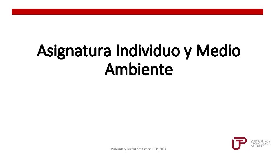 Asignatura Individuo y Medio Ambiente. UTP, 2017. 1 