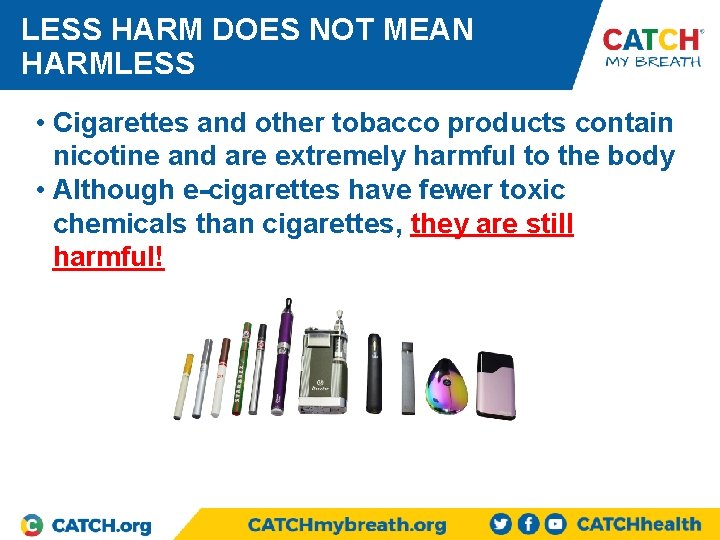 LESS HARM DOES NOT MEAN HARMLESS • Cigarettes and other tobacco products contain nicotine