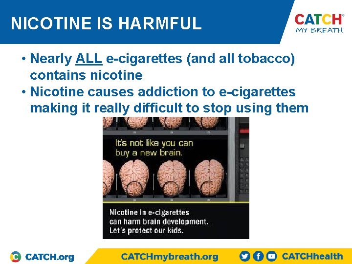 NICOTINE IS HARMFUL • Nearly ALL e-cigarettes (and all tobacco) contains nicotine • Nicotine