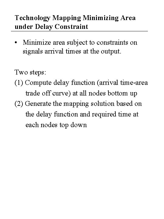 Technology Mapping Minimizing Area under Delay Constraint • Minimize area subject to constraints on