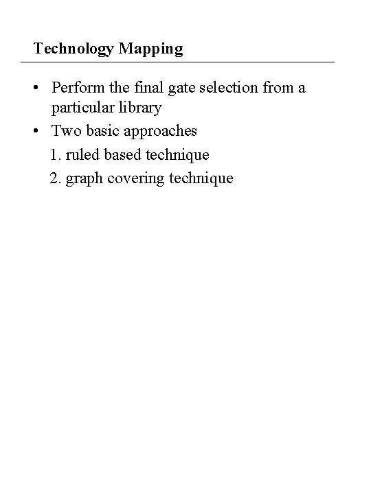 Technology Mapping • Perform the final gate selection from a particular library • Two Technology Mapping • Perform the final gate selection from a particular library • Two