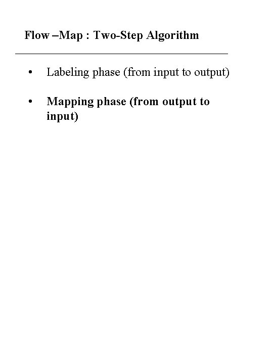 Flow –Map : Two-Step Algorithm • Labeling phase (from input to output) • Mapping Flow –Map : Two-Step Algorithm • Labeling phase (from input to output) • Mapping