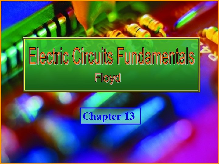 Chapter 13 Electric Circuits Fundamentals - Floyd © Copyright 2007 Prentice-Hall 