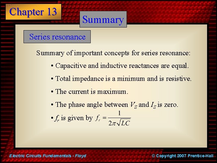 Chapter 13 Summary Series resonance Summary of important concepts for series resonance: • Capacitive