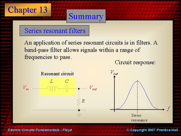 Chapter 13 Summary Series resonant filters An application of series resonant circuits is in