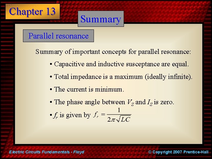 Chapter 13 Summary Parallel resonance Summary of important concepts for parallel resonance: • Capacitive