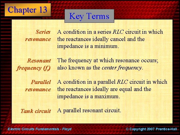 Chapter 13 Series resonance Resonant frequency (fr) Parallel resonance Tank circuit Key Terms A