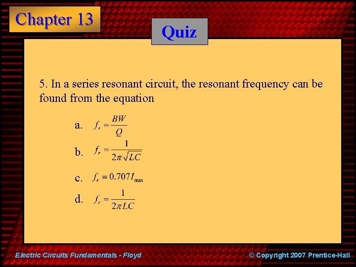 Chapter 13 Quiz 5. In a series resonant circuit, the resonant frequency can be
