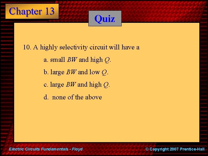 Chapter 13 Quiz 10. A highly selectivity circuit will have a a. small BW